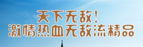 天下无敌！激情热血无敌流精品